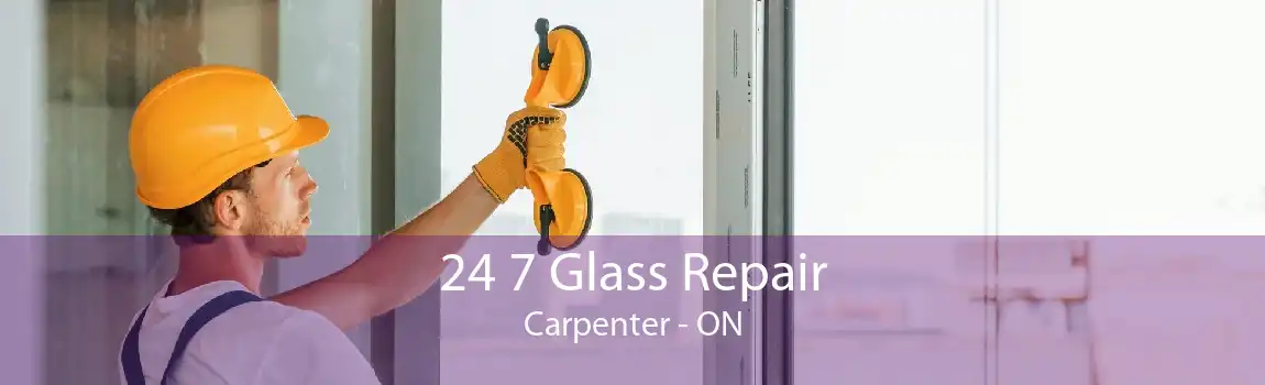 24 7 Glass Repair Carpenter - ON