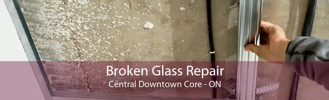 Broken Glass Repair Central Downtown Core - ON