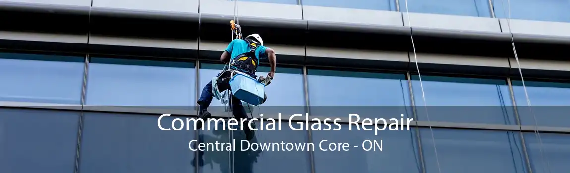 Commercial Glass Repair Central Downtown Core - ON
