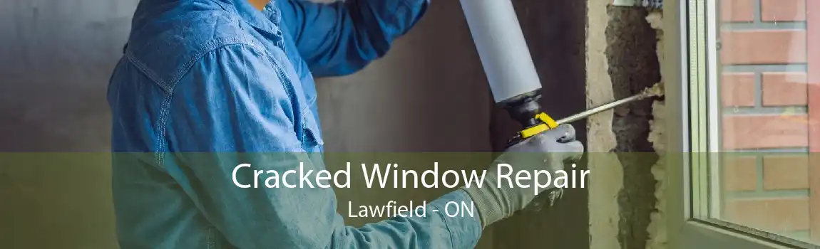 Cracked Window Repair Lawfield - ON