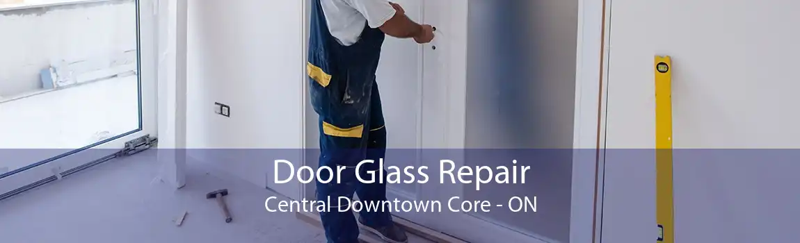 Door Glass Repair Central Downtown Core - ON