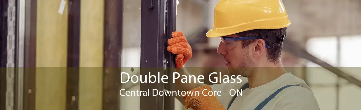 Double Pane Glass Central Downtown Core - ON