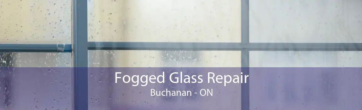 Fogged Glass Repair Buchanan - ON