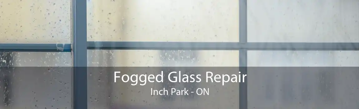 Fogged Glass Repair Inch Park - ON