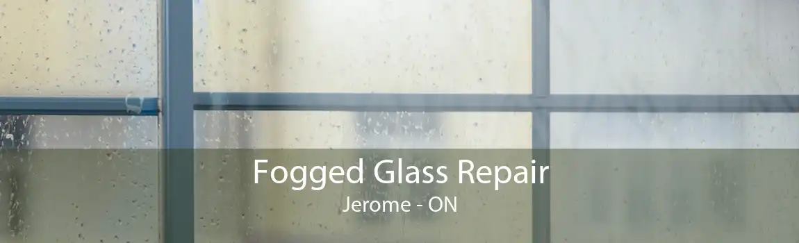 Fogged Glass Repair Jerome - ON