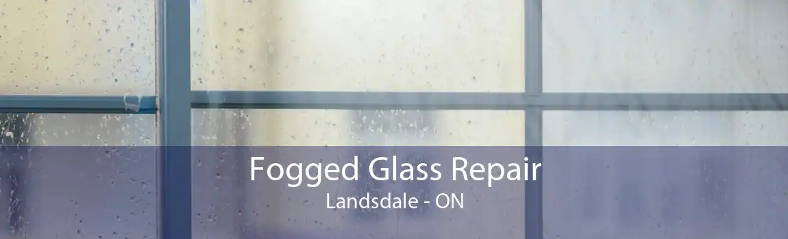 Fogged Glass Repair Landsdale - ON
