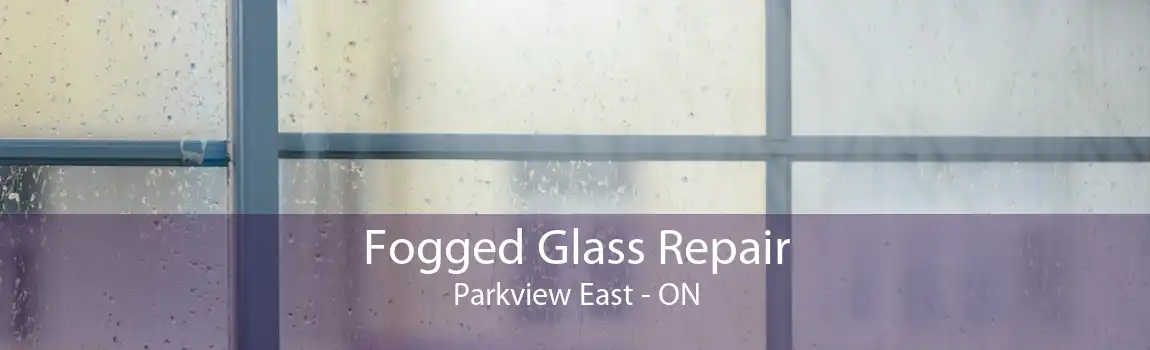 Fogged Glass Repair Parkview East - ON