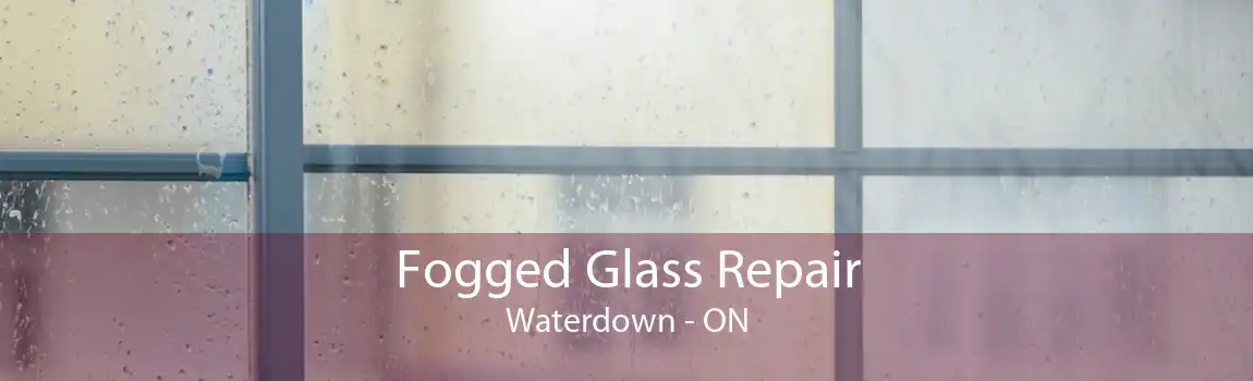 Fogged Glass Repair Waterdown - ON