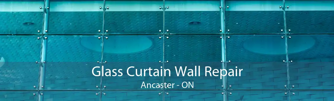 Glass Curtain Wall Repair Ancaster - ON