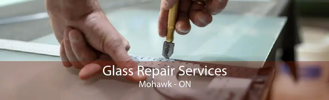 Glass Repair Services Mohawk - ON
