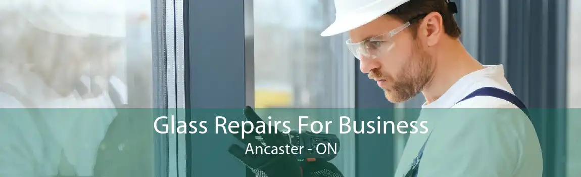 Glass Repairs For Business Ancaster - ON