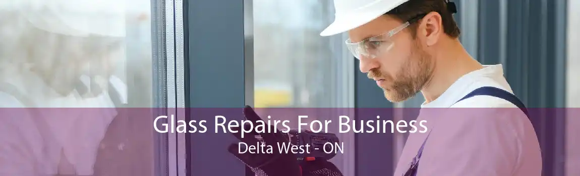 Glass Repairs For Business Delta West - ON