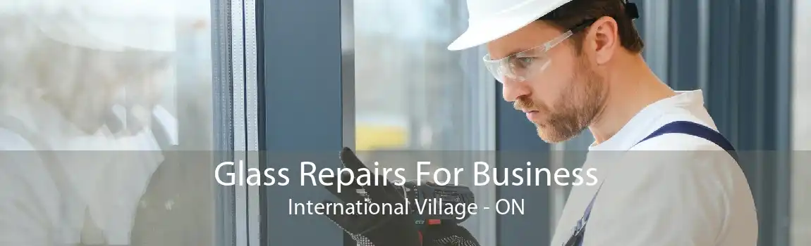 Glass Repairs For Business International Village - ON