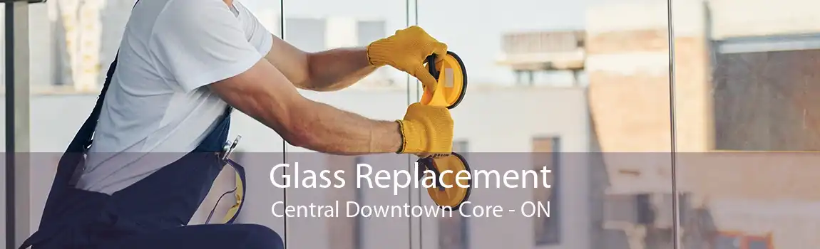 Glass Replacement Central Downtown Core - ON