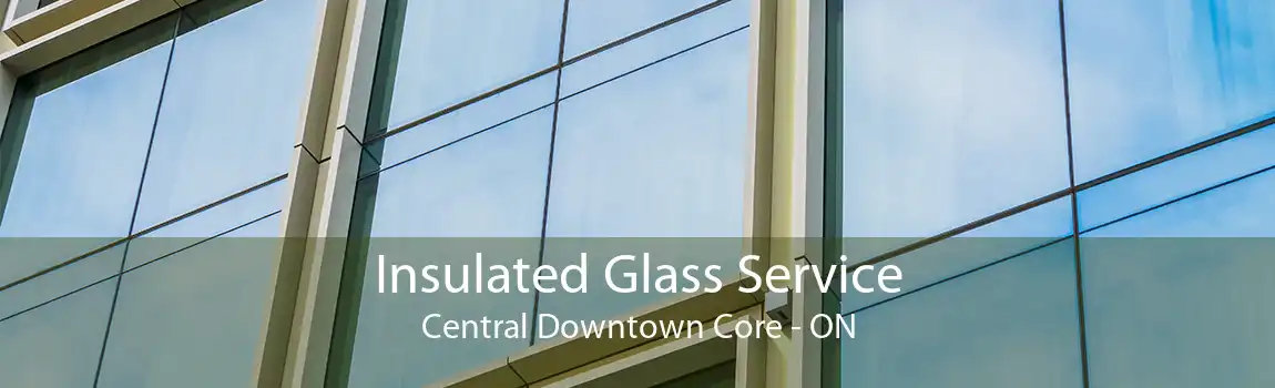 Insulated Glass Service Central Downtown Core - ON