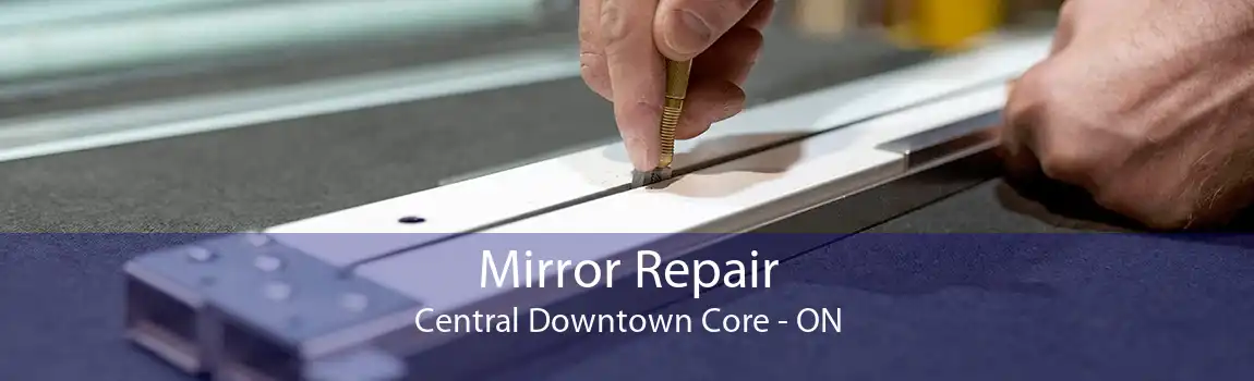 Mirror Repair Central Downtown Core - ON