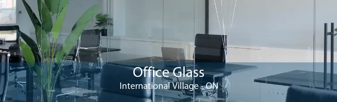 Office Glass International Village - ON