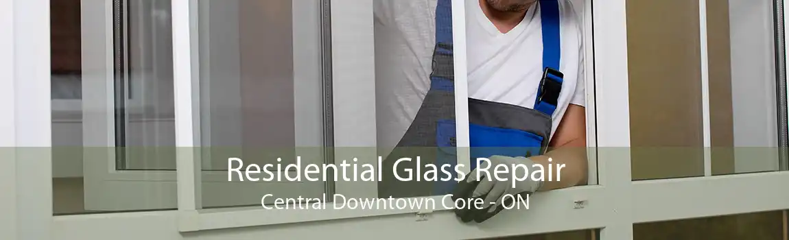 Residential Glass Repair Central Downtown Core - ON