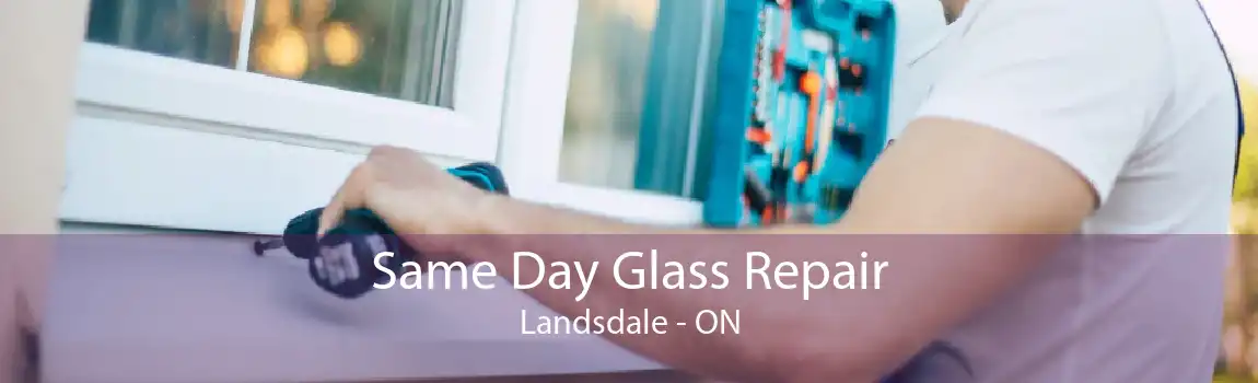 Same Day Glass Repair Landsdale - ON