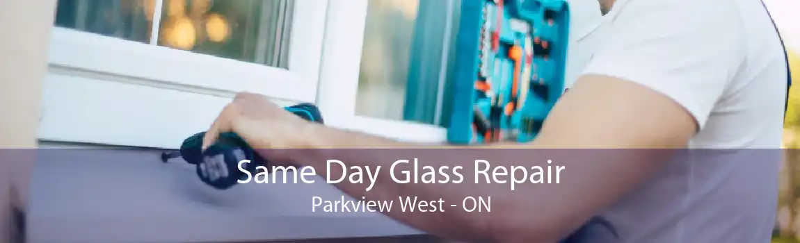 Same Day Glass Repair Parkview West - ON