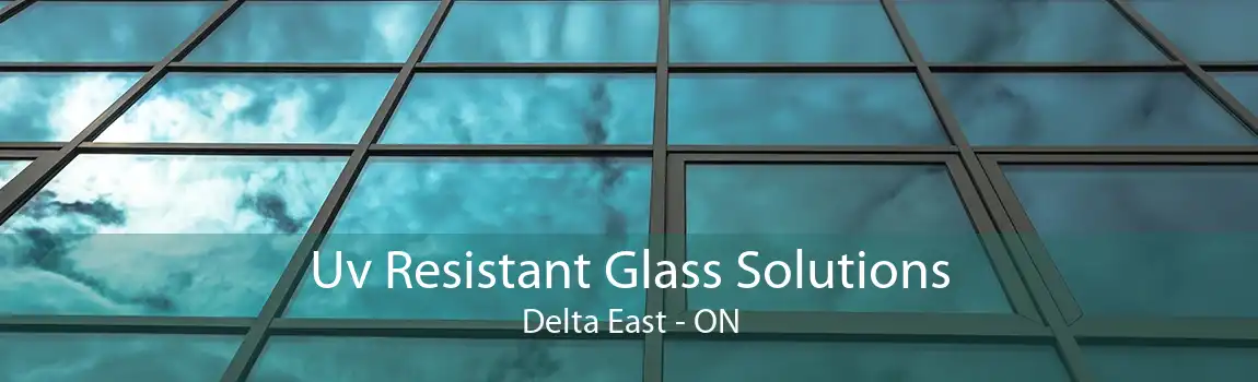 Uv Resistant Glass Solutions Delta East - ON