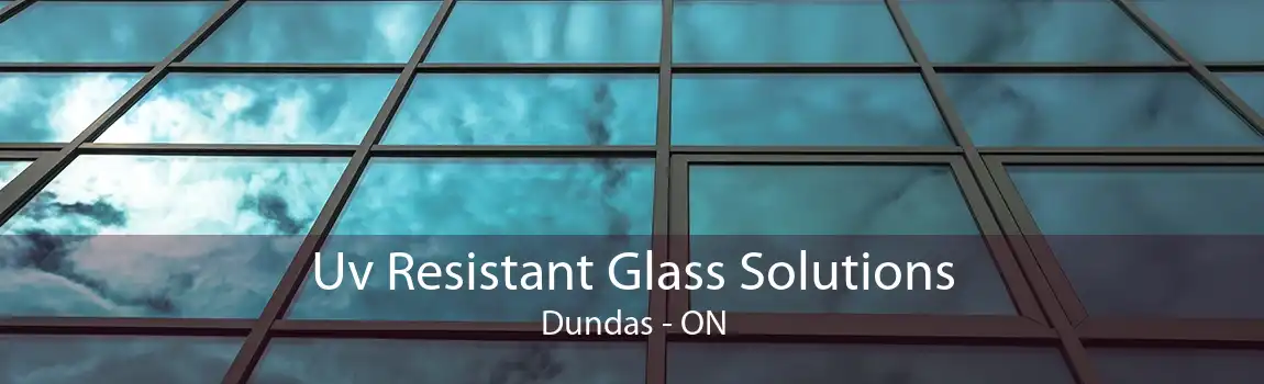 Uv Resistant Glass Solutions Dundas - ON