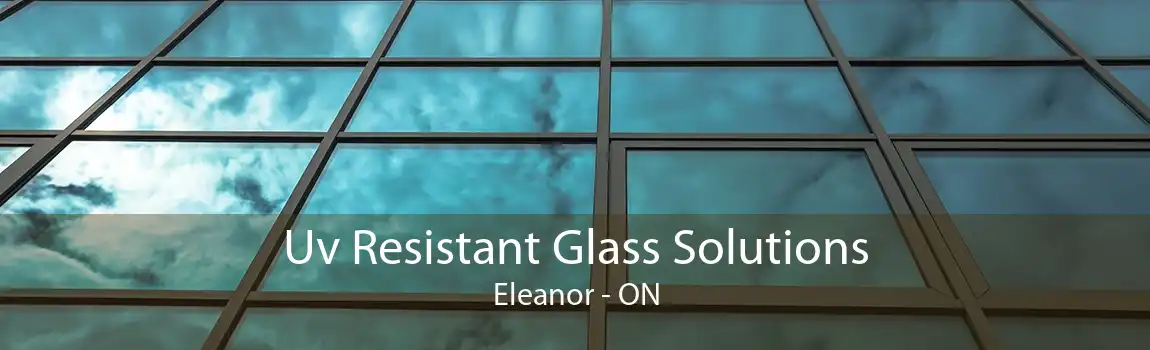 Uv Resistant Glass Solutions Eleanor - ON