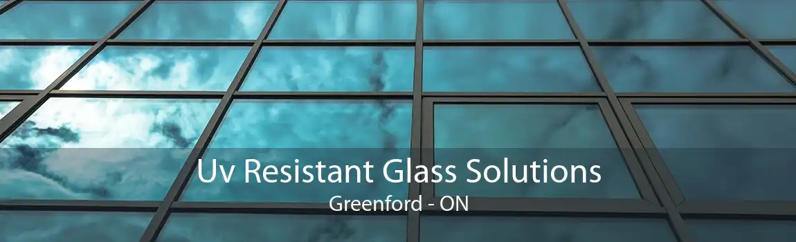 Uv Resistant Glass Solutions Greenford - ON