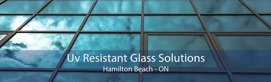 Uv Resistant Glass Solutions Hamilton Beach - ON