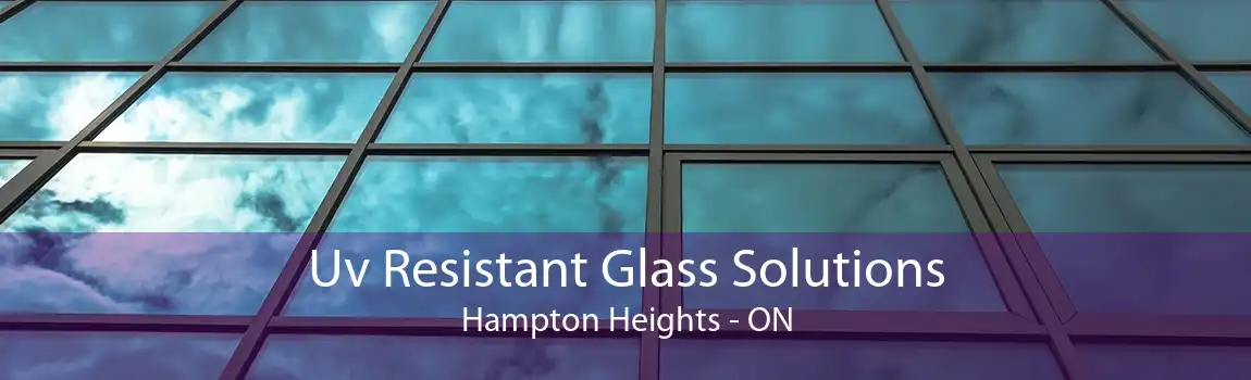Uv Resistant Glass Solutions Hampton Heights - ON