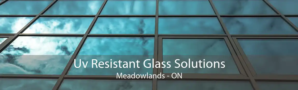 Uv Resistant Glass Solutions Meadowlands - ON