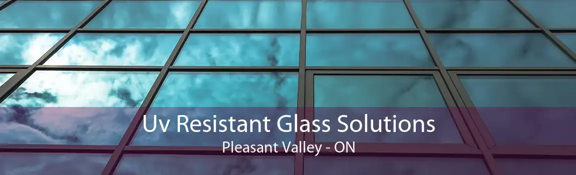 Uv Resistant Glass Solutions Pleasant Valley - ON