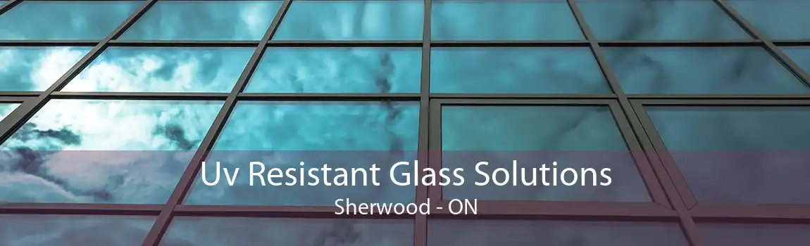 Uv Resistant Glass Solutions Sherwood - ON