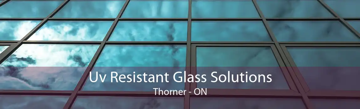 Uv Resistant Glass Solutions Thorner - ON