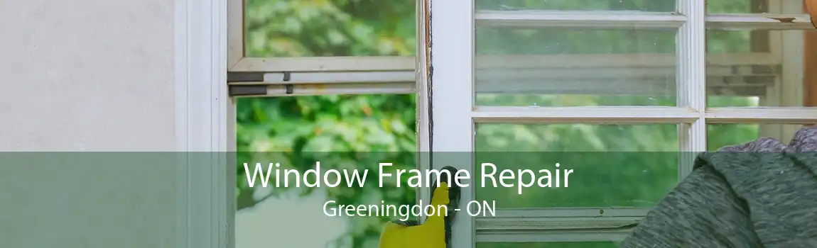 Window Frame Repair Greeningdon - ON