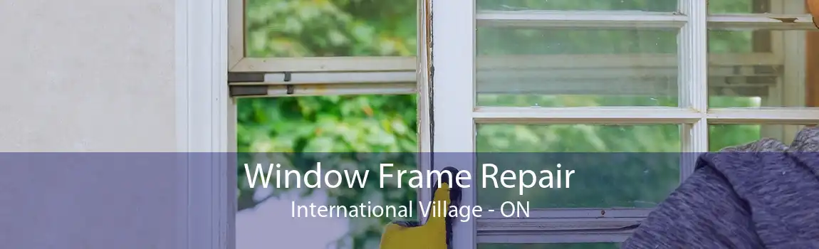 Window Frame Repair International Village - ON
