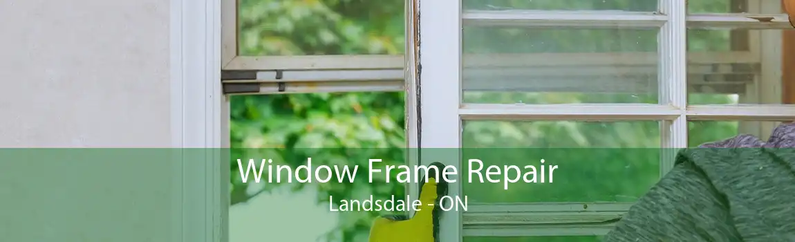 Window Frame Repair Landsdale - ON