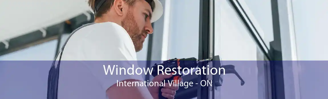 Window Restoration International Village - ON